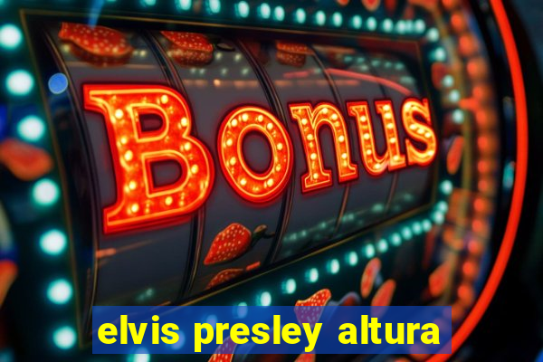 elvis presley altura